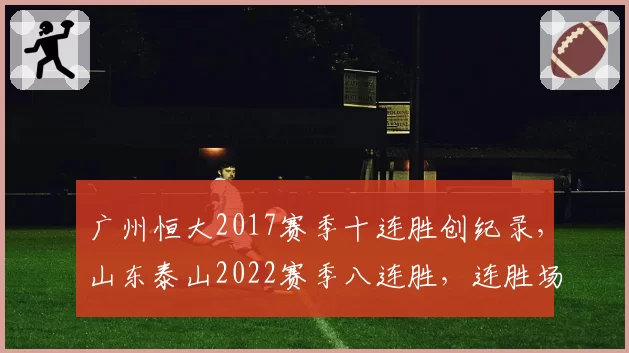 广州恒大2017赛季十连胜创纪录，山东泰山2022赛季八连胜，连胜场次体现统治力差异