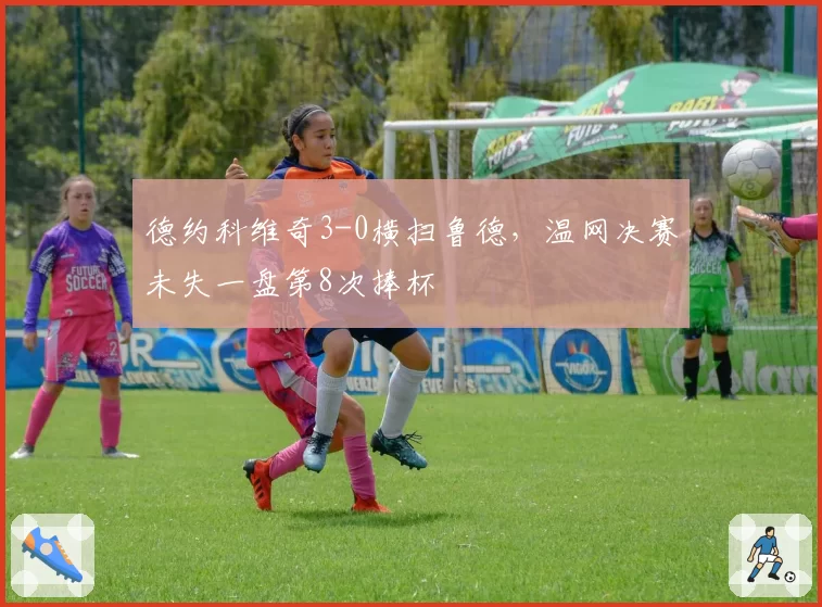 德约科维奇3-0横扫鲁德，温网决赛未失一盘第8次捧杯