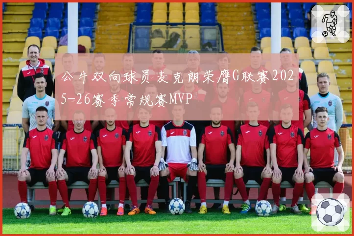 公牛双向球员麦克朗荣膺G联赛2025-26赛季常规赛MVP